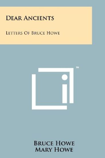 Dear Ancients: Letters of Bruce Howe