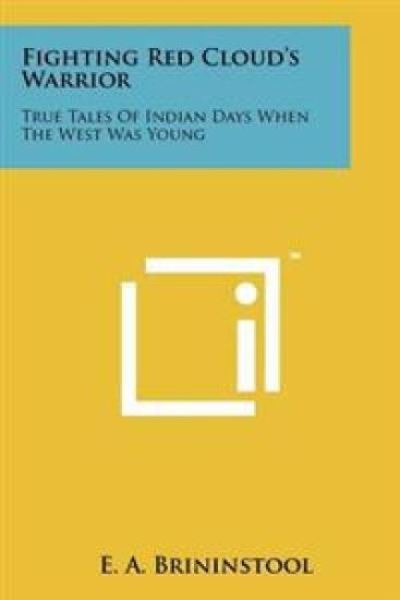 Fighting Red Cloud's Warrior: True Tales of Indian Days When the West Was Young