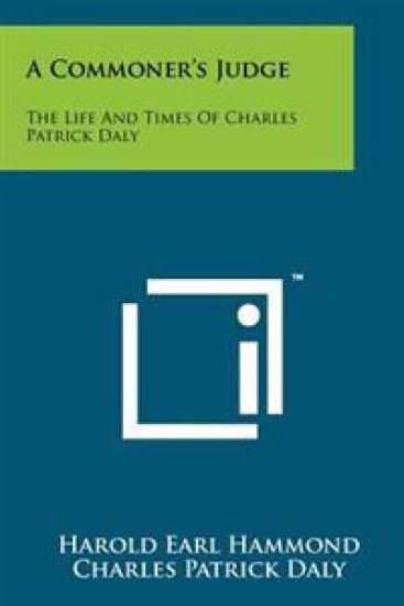 A Commoner's Judge: The Life and Times of Charles Patrick Daly