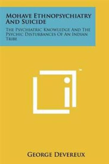 Mohave Ethnopsychiatry and Suicide: The Psychiatric Knowledge and the Psychic Disturbances of an Indian Tribe
