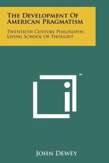 The Development of American Pragmatism: Twentieth Century Philosophy, Living School of Thought