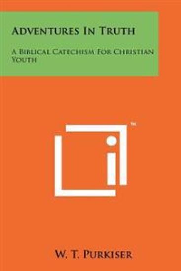 Adventures in Truth: A Biblical Catechism for Christian Youth
