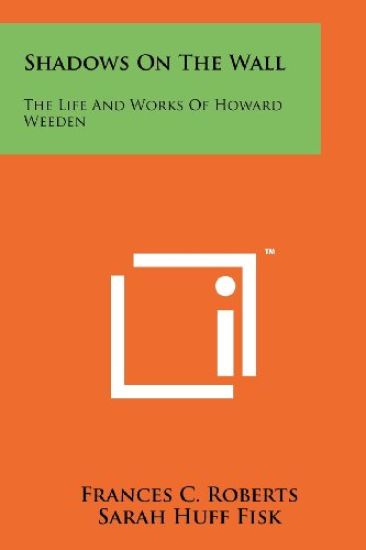 Shadows on the Wall: The Life and Works of Howard Weeden