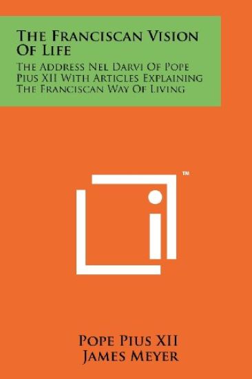 The Franciscan Vision of Life: The Address Nel Darvi of Pope Pius XII with Articles Explaining the Franciscan Way of Living
