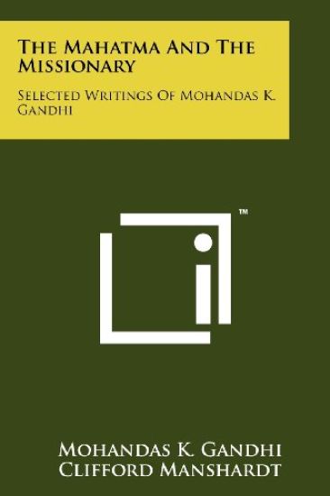 The Mahatma and the Missionary: Selected Writings of Mohandas K. Gandhi