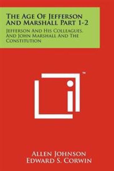 The Age of Jefferson and Marshall Part 1-2: Jefferson and His Colleagues, and John Marshall and the Constitution – Allen Johnson, kirjan kansikuva