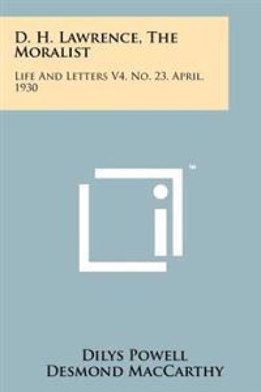 D. H. Lawrence, the Moralist: Life and Letters V4, No. 23, April, 1930