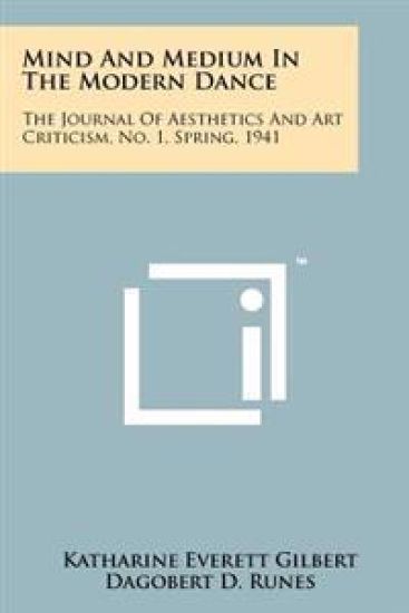 Mind and Medium in the Modern Dance: The Journal of Aesthetics and Art Criticism, No. 1, Spring, 1941