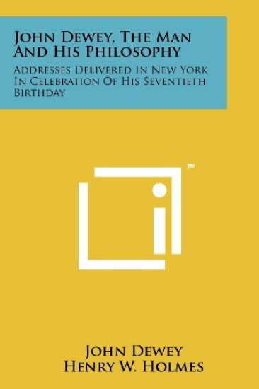 John Dewey, the Man and His Philosophy: Addresses Delivered in New York in Celebration of His Seventieth Birthday