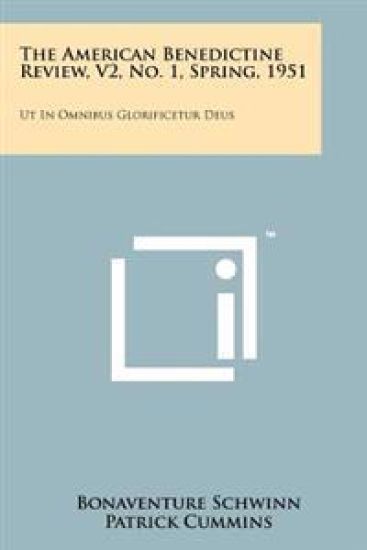 The American Benedictine Review, V2, No. 1, Spring, 1951: UT in Omnibus Glorificetur Deus