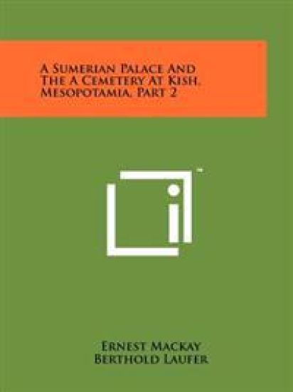 A Sumerian Palace and the a Cemetery at Kish, Mesopotamia, Part 2
