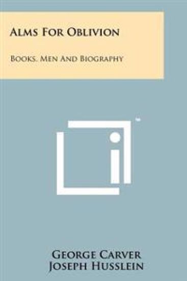 Alms for Oblivion: Books, Men and Biography