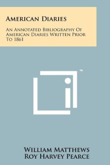 American Diaries: An Annotated Bibliography of American Diaries Written Prior to 1861