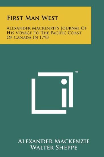 First Man West: Alexander MacKenzie's Journal of His Voyage to the Pacific Coast of Canada in 1793