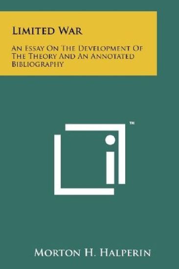 Limited War: An Essay on the Development of the Theory and an Annotated Bibliography