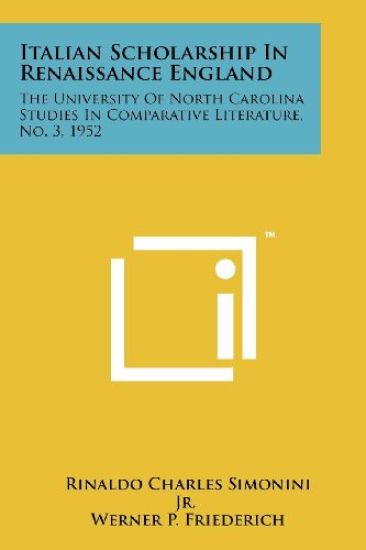 Italian Scholarship in Renaissance England: The University of North Carolina Studies in Comparative Literature, No. 3, 1952
