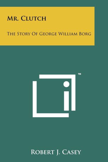 Mr. Clutch: The Story of George William Borg – Robert J. Casey, kirjan kansikuva