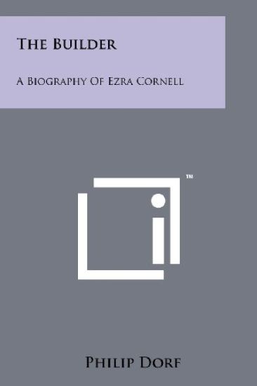 The Builder: A Biography of Ezra Cornell