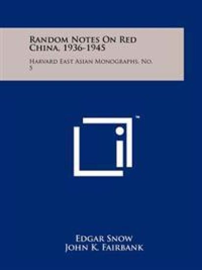 Random Notes on Red China, 1936-1945: Harvard East Asian Monographs, No. 5