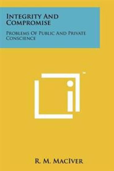 Integrity and Compromise: Problems of Public and Private Conscience