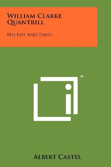 William Clarke Quantrill: His Life and Times