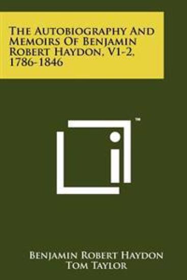 The Autobiography and Memoirs of Benjamin Robert Haydon, V1-2, 1786-1846