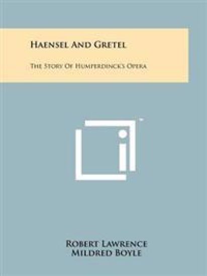 Haensel and Gretel: The Story of Humperdinck's Opera