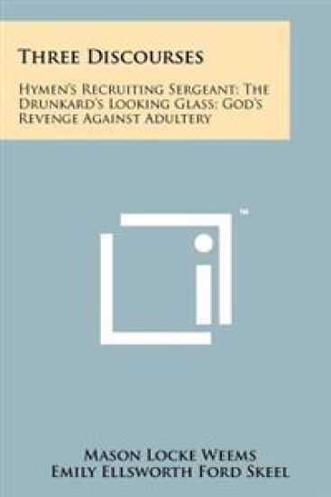 Three Discourses: Hymen's Recruiting Sergeant; The Drunkard's Looking Glass; God's Revenge Against Adultery