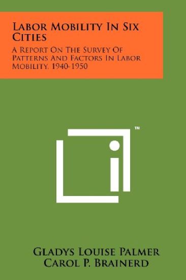 Labor Mobility in Six Cities: A Report on the Survey of Patterns and Factors in Labor Mobility, 1940-1950