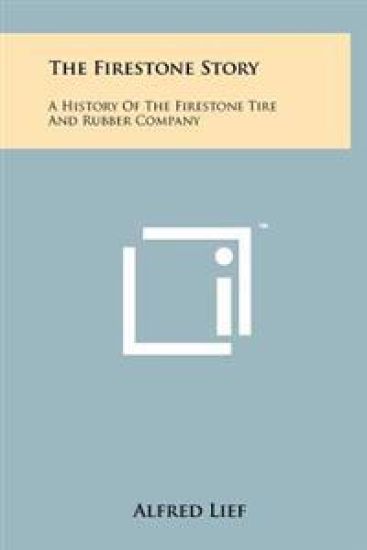 The Firestone Story: A History of the Firestone Tire and Rubber Company