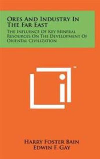 Ores and Industry in the Far East: The Influence of Key Mineral Resources on the Development of Oriental Civilization