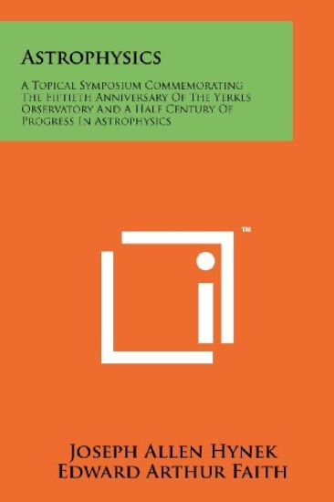 Astrophysics: A Topical Symposium Commemorating the Fiftieth Anniversary of the Yerkes Observatory and a Half Century of Progress in
