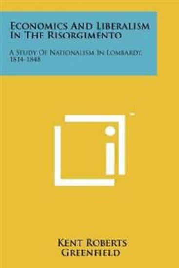 Economics and Liberalism in the Risorgimento: A Study of Nationalism in Lombardy, 1814-1848