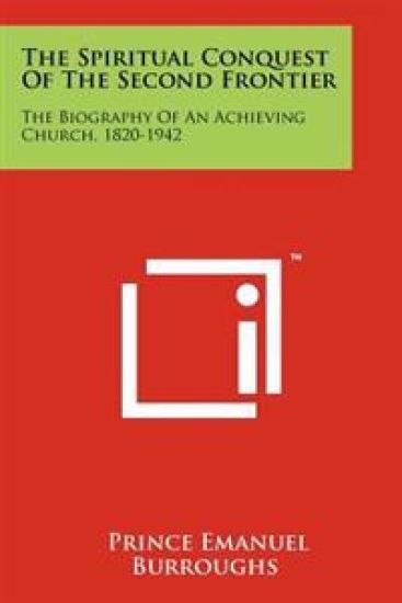 The Spiritual Conquest of the Second Frontier: The Biography of an Achieving Church, 1820-1942