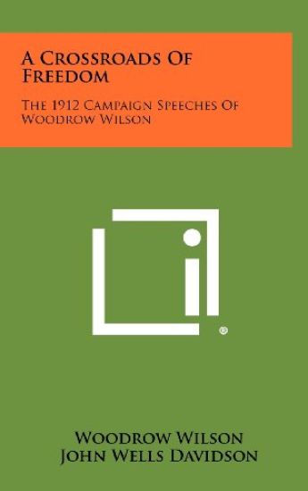 A Crossroads of Freedom: The 1912 Campaign Speeches of Woodrow Wilson