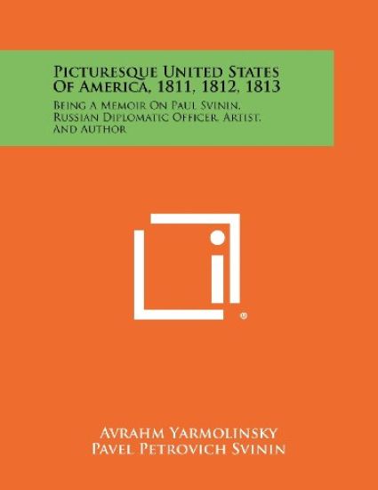 Picturesque United States of America, 1811, 1812, 1813: Being a Memoir on Paul Svinin, Russian Diplomatic Officer, Artist, and Author