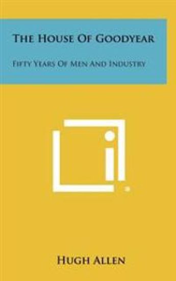 The House of Goodyear: Fifty Years of Men and Industry