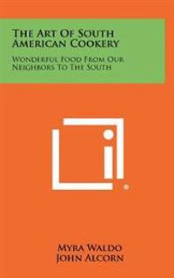 The Art of South American Cookery: Wonderful Food from Our Neighbors to the South