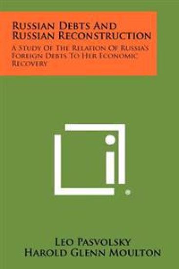 Russian Debts and Russian Reconstruction: A Study of the Relation of Russia's Foreign Debts to Her Economic Recovery