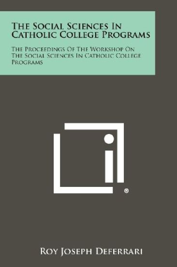 The Social Sciences in Catholic College Programs: The Proceedings of the Workshop on the Social Sciences in Catholic College Programs