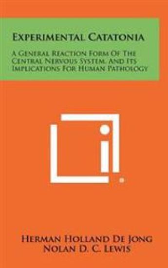 Experimental Catatonia: A General Reaction Form of the Central Nervous System, and Its Implications for Human Pathology