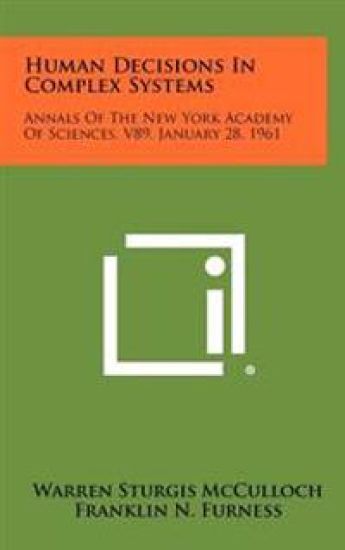 Human Decisions in Complex Systems: Annals of the New York Academy of Sciences, V89, January 28, 1961