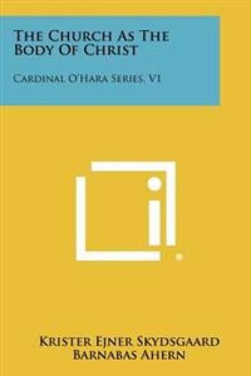 The Church as the Body of Christ: Cardinal O'Hara Series, V1