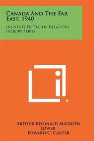Canada and the Far East, 1940: Institute of Pacific Relations, Inquiry Series