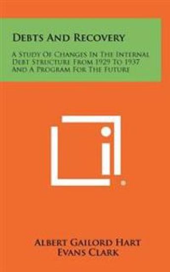 Debts and Recovery: A Study of Changes in the Internal Debt Structure from 1929 to 1937 and a Program for the Future