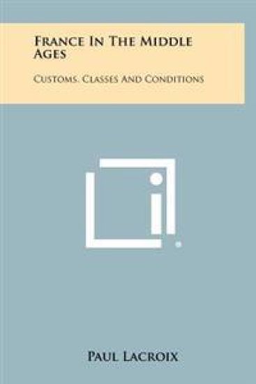 France in the Middle Ages: Customs, Classes and Conditions