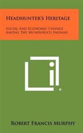 Headhunter's Heritage: Social and Economic Change Among the Mundurucu Indians