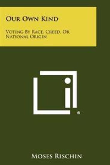 Our Own Kind: Voting by Race, Creed, or National Origin