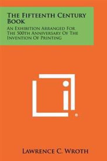 The Fifteenth Century Book: An Exhibition Arranged for the 500th Anniversary of the Invention of Printing