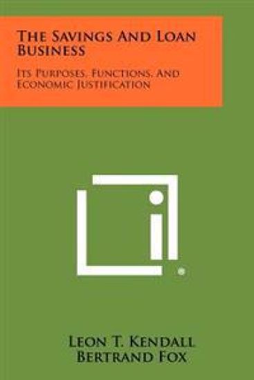 The Savings and Loan Business: Its Purposes, Functions, and Economic Justification